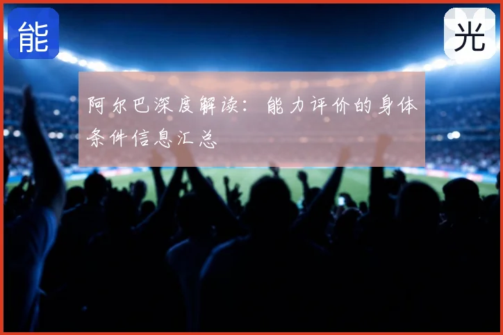 阿尔巴深度解读：能力评价的身体条件信息汇总