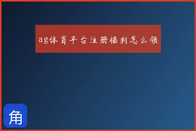ag体育平台注册福利怎么领
