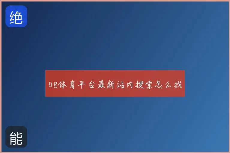 ag体育平台最新站内搜索怎么找